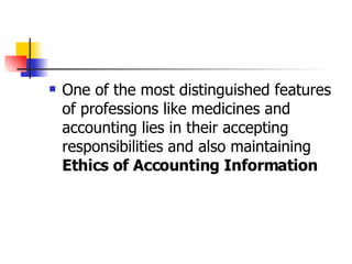 One of the most distinguished features of professions like medicines and accounting lies in their accepting responsibilities and also maintaining  Ethics of Accounting Information   