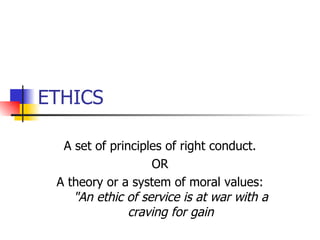 ETHICS A set of principles of right conduct. OR A theory or a system of moral values:  "An ethic of service is at war with a craving for gain 