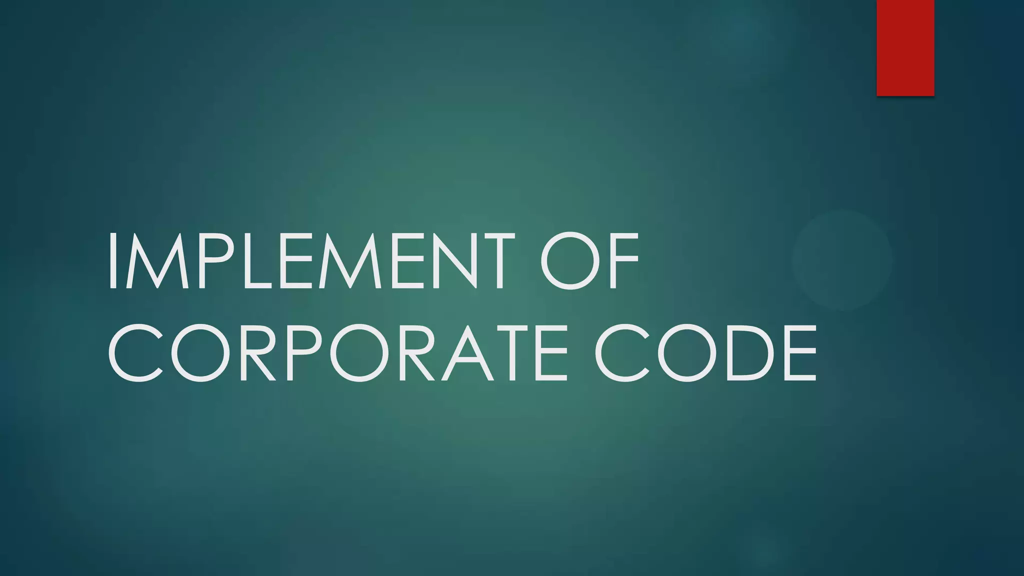 IMPLEMENT OF
CORPORATE CODE
 