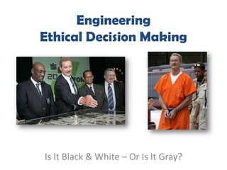Engineering
Ethical Decision Making

Is It Black & White – Or Is It Gray?

 