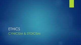ETHICS
CYNICISM & STOICISM
 