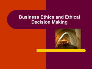 Business Ethics and Ethical
Decision Making
 