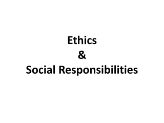 Ethics
&
Social Responsibilities
 