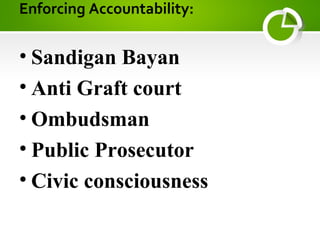 Enforcing Accountability:
• Sandigan Bayan
• Anti Graft court
• Ombudsman
• Public Prosecutor
• Civic consciousness
 