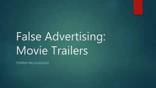 False Advertising:
Movie Trailers
TOMMY MCLAUGHLIN
 