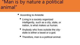 “Man is by nature a political
animal”
 
