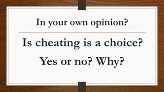 In your own opinion?
Is cheating is a choice?
Yes or no? Why?
 