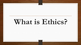 What is Ethics?
 