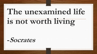 The unexamined life
is not worth living
-Socrates
 
