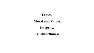 Ethics,
Moral and Values,
Integrity,
Trustworthiness
 