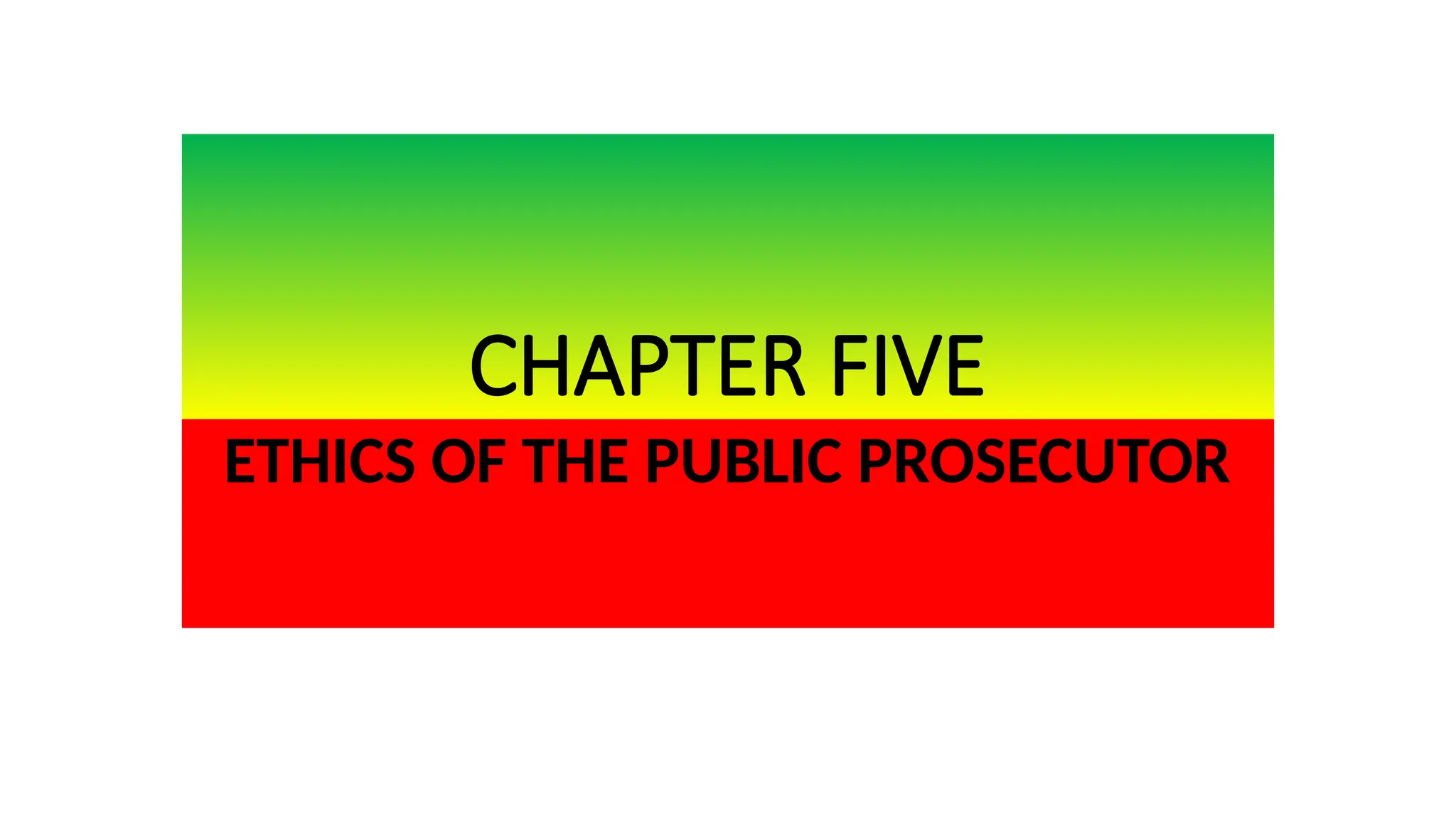 CHAPTER FIVE
ETHICS OF THE PUBLIC PROSECUTOR
 