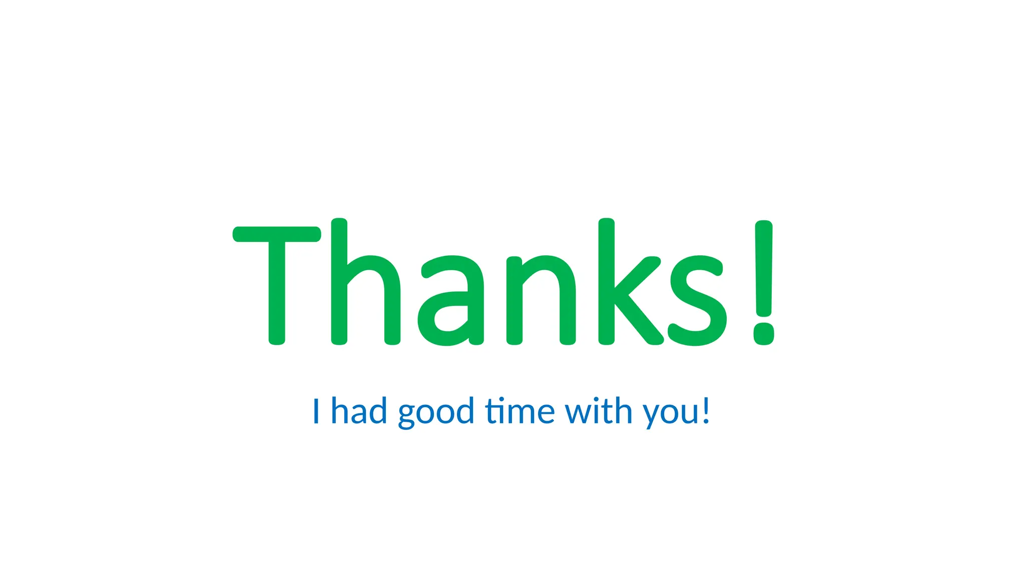 Thanks!
I had good time with you!
 