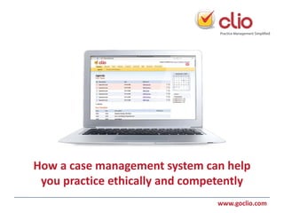 How a case management system can help
 you practice ethically and competently
                                 www.goclio.com
 