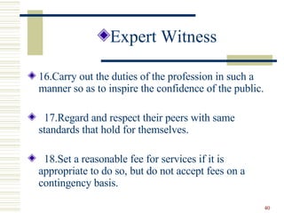 <ul><li>Expert Witness </li></ul><ul><li>16.Carry out the duties of the profession in such a manner so as to inspire the c...