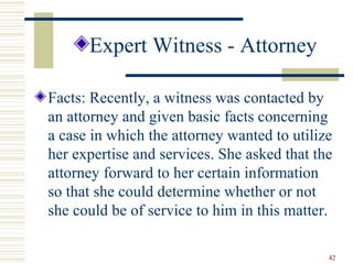 <ul><li>Expert Witness - Attorney </li></ul><ul><li>Facts: Recently, a witness was contacted by an attorney and given basi...