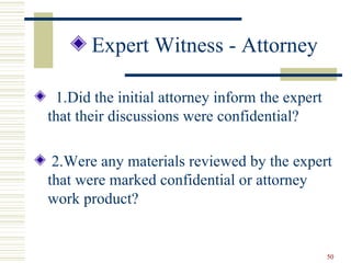 <ul><li>Expert Witness - Attorney </li></ul><ul><li>1.Did the initial attorney inform the expert that their discussions we...