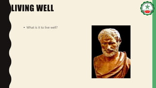 LIVING WELL
• What is it to live well?
 