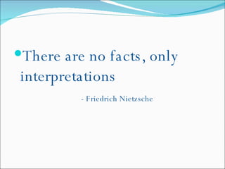 There are no facts, only interpretations - Friedrich Nietzsche 