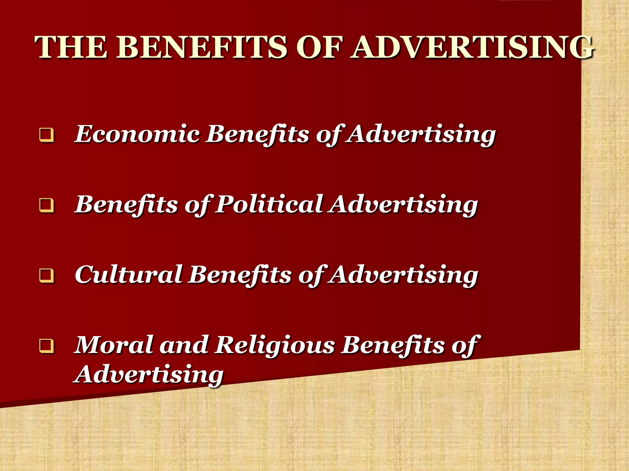 THE BENEFITS OF ADVERTISING

   Economic Benefits of Advertising

   Benefits of Political Advertising

   Cultural Benefits of Advertising

   Moral and Religious Benefits of
    Advertising
 