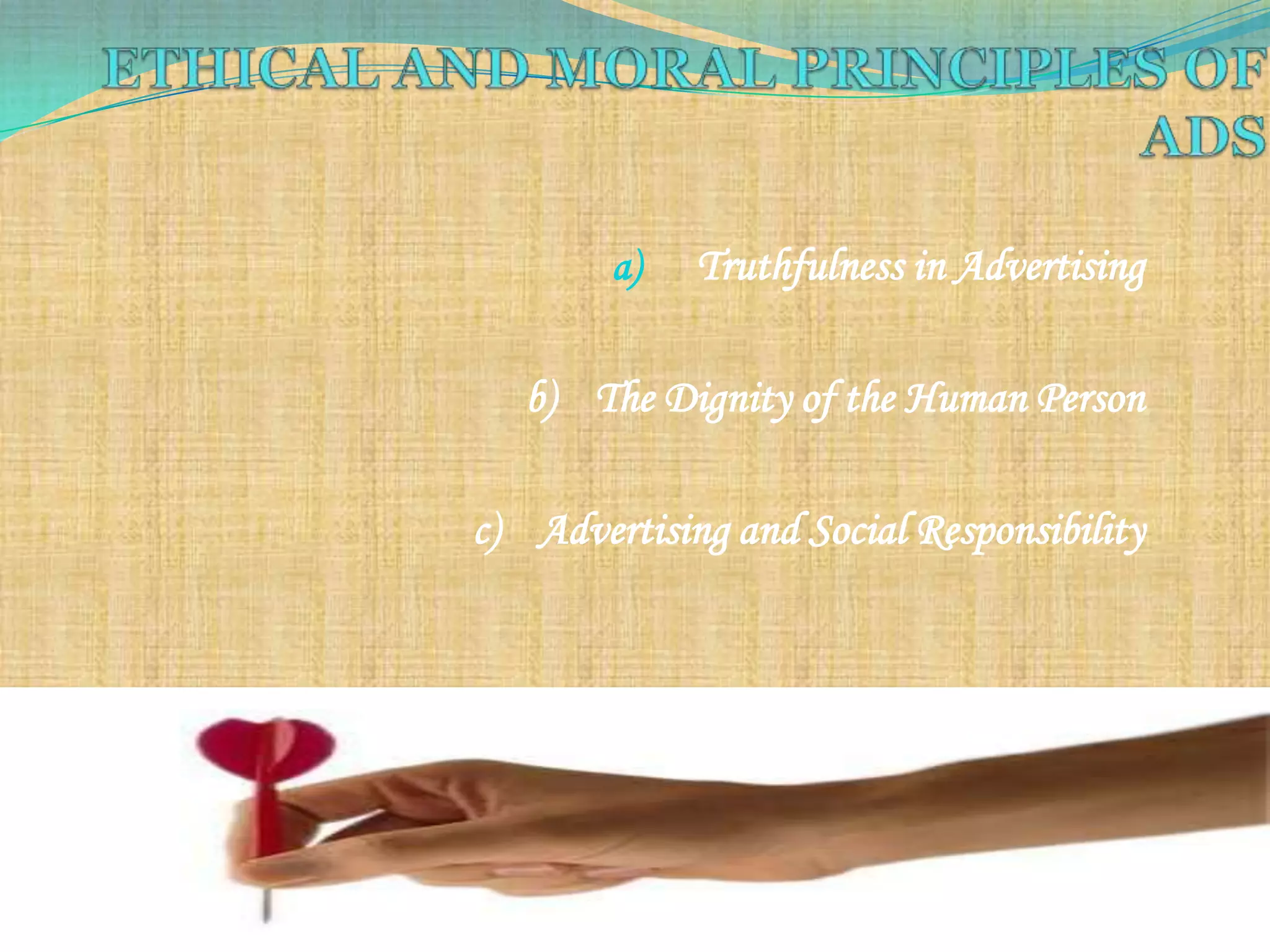 a)   Truthfulness in Advertising

   b) The Dignity of the Human Person

c) Advertising and Social Responsibility
 