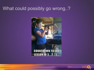 What could possibly go wrong..?
 