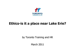 Ethics-is it a place near Lake Erie?  by Toronto Training and HR  March 2011 