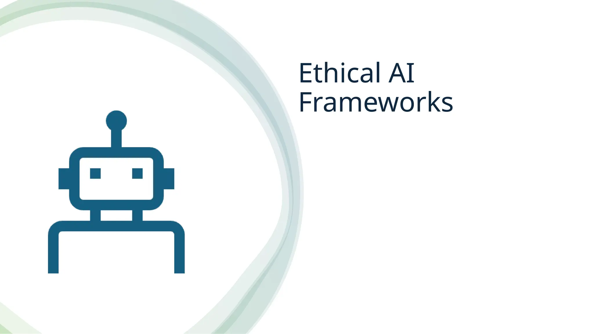 Ethical AI
Frameworks
 