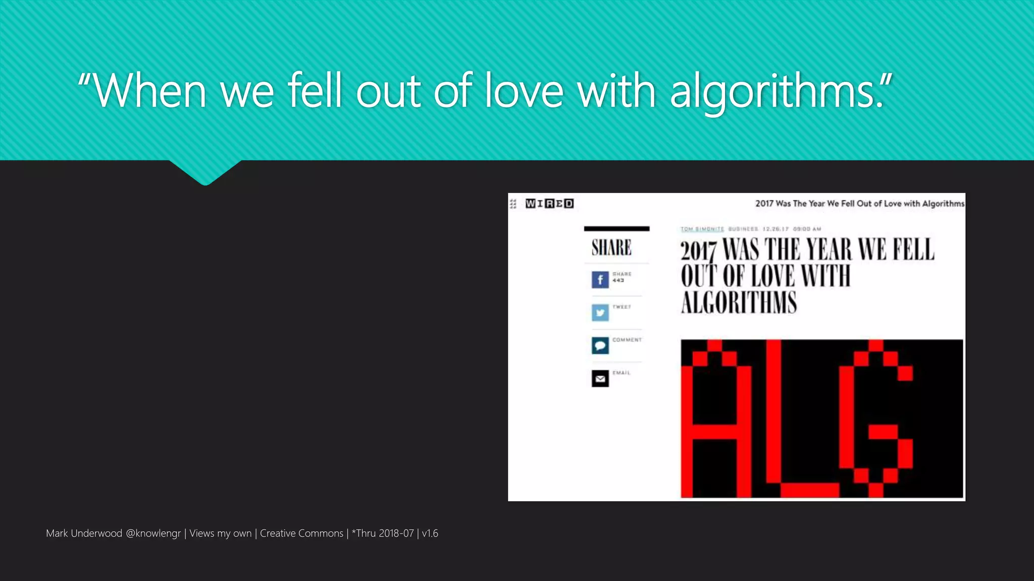 “When we fell out of love with algorithms.”
Mark Underwood @knowlengr | Views my own | Creative Commons | *Thru 2018-07 | v1.6
 