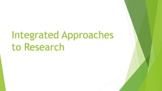 Integrated Approaches
to Research
 