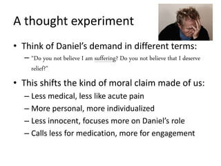 A thought experiment
• Think of Daniel’s demand in different terms:
– “Do you not believe I am suffering? Do you not belie...