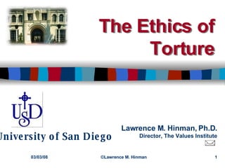 The Ethics of Torture The Ethics of Torture 06/02/09 ©Lawrence M. Hinman 