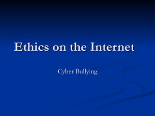 Ethics on the Internet   Cyber Bullying 