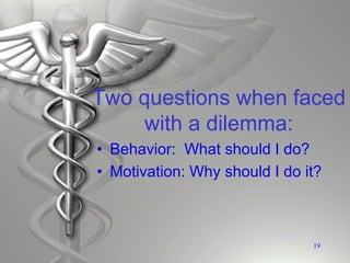 Two questions when faced
with a dilemma:
• Behavior: What should I do?
• Motivation: Why should I do it?
19
 