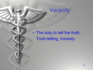 Veracity
• The duty to tell the truth.
Truth-telling, honesty.
39
 