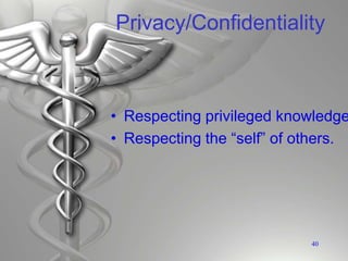 Privacy/Confidentiality
• Respecting privileged knowledge
• Respecting the “self” of others.
40
 