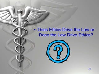 • Does Ethics Drive the Law or
Does the Law Drive Ethics?
59
 