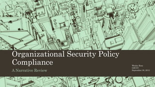 Organizational Security Policy
Compliance
A Narrative Review
Wesley Ross
GSCCC
September 30, 2015
 