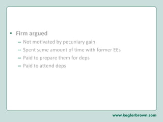 Firm argued Not motivated by pecuniary gain Spent same amount of time with former EEs Paid to prepare them for deps  Paid to attend deps 