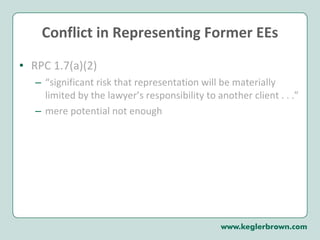 Conflict in Representing Former EEs RPC 1.7(a)(2) “ significant risk that representation will be materially limited by the lawyer’s responsibility to another client . . .” mere potential not enough 