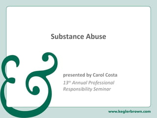 Substance Abuse presented by Carol Costa 13 th  Annual Professional Responsibility Seminar 