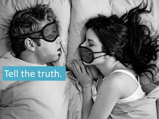 Tell the truth.
 