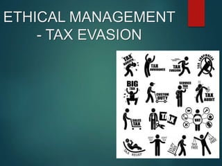 ETHICAL MANAGEMENT
- TAX EVASION
 