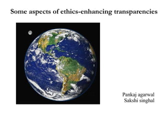 Pankaj agarwal Sakshi singhal Some aspects of ethics-enhancing transparencies  