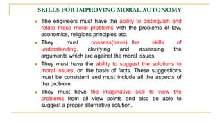 SKILLS FOR IMPROVING MORAL AUTONOMY
 They must be able to tolerate while giving moral
judgments and decisions which may c...