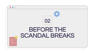 BEFORE THE
SCANDAL BREAKS
02
 
