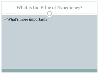 What is the Ethic of Expediency?

 What’s more important?
 