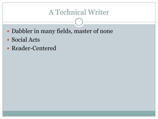 A Technical Writer

 Dabbler in many fields, master of none
 Social Acts
 Reader-Centered
 