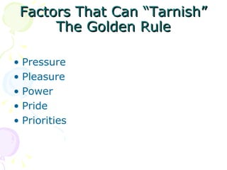 Factors That Can “Tarnish” The Golden Rule Pressure Pleasure Power Pride Priorities 