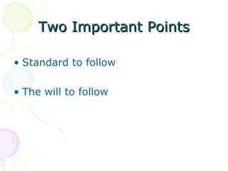 Two Important Points Standard to follow The will to follow 