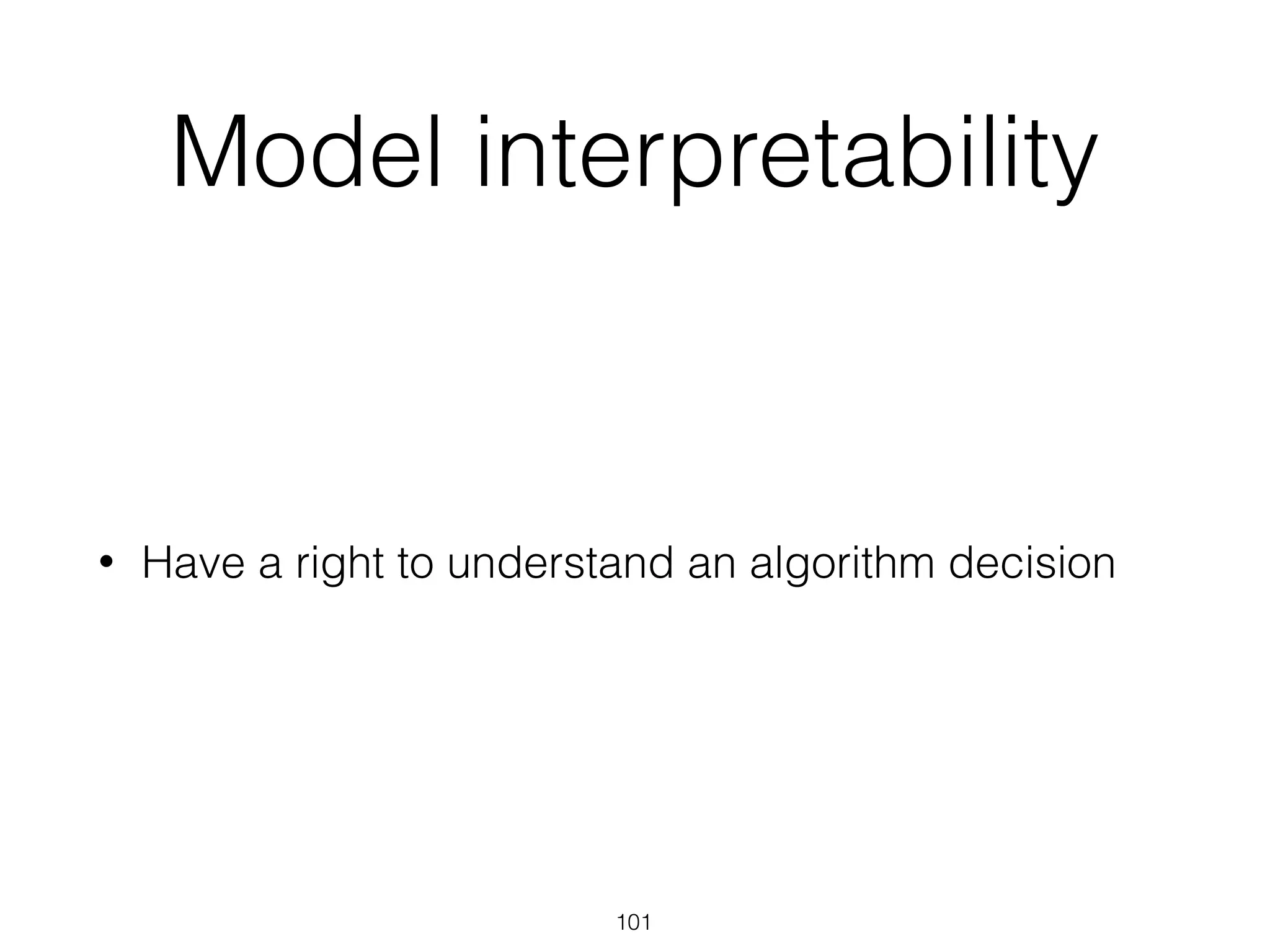 Model interpretability
• Have a right to understand an algorithm decision
101
 